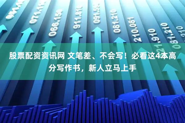 股票配资资讯网 文笔差、不会写！必看这4本高分写作书，新人立马上手