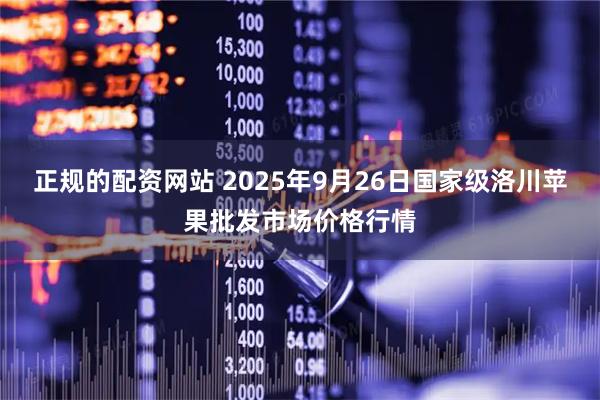 正规的配资网站 2025年9月26日国家级洛川苹果批发市场价格行情